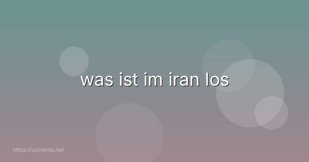 was ist im iran los