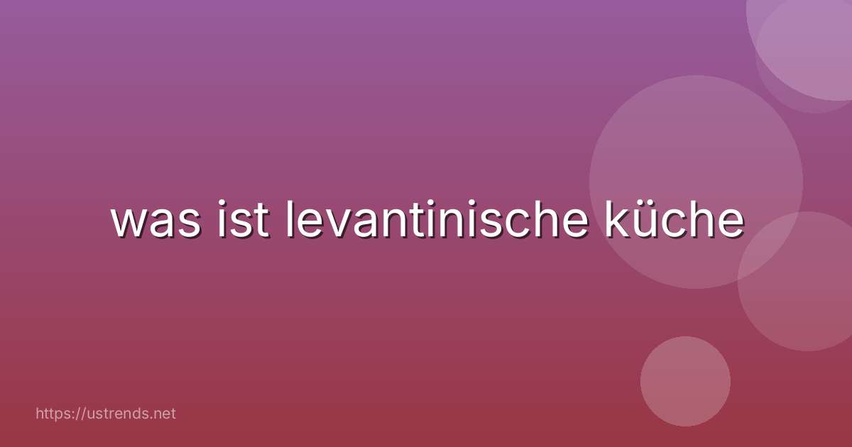 was ist levantinische küche