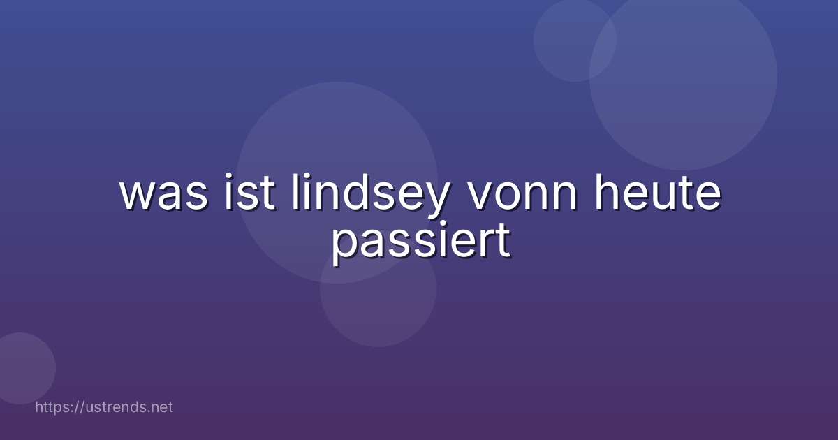 was ist lindsey vonn heute passiert