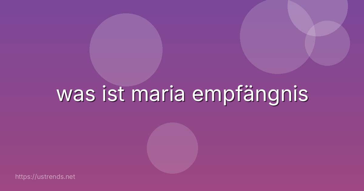 was ist maria empfängnis