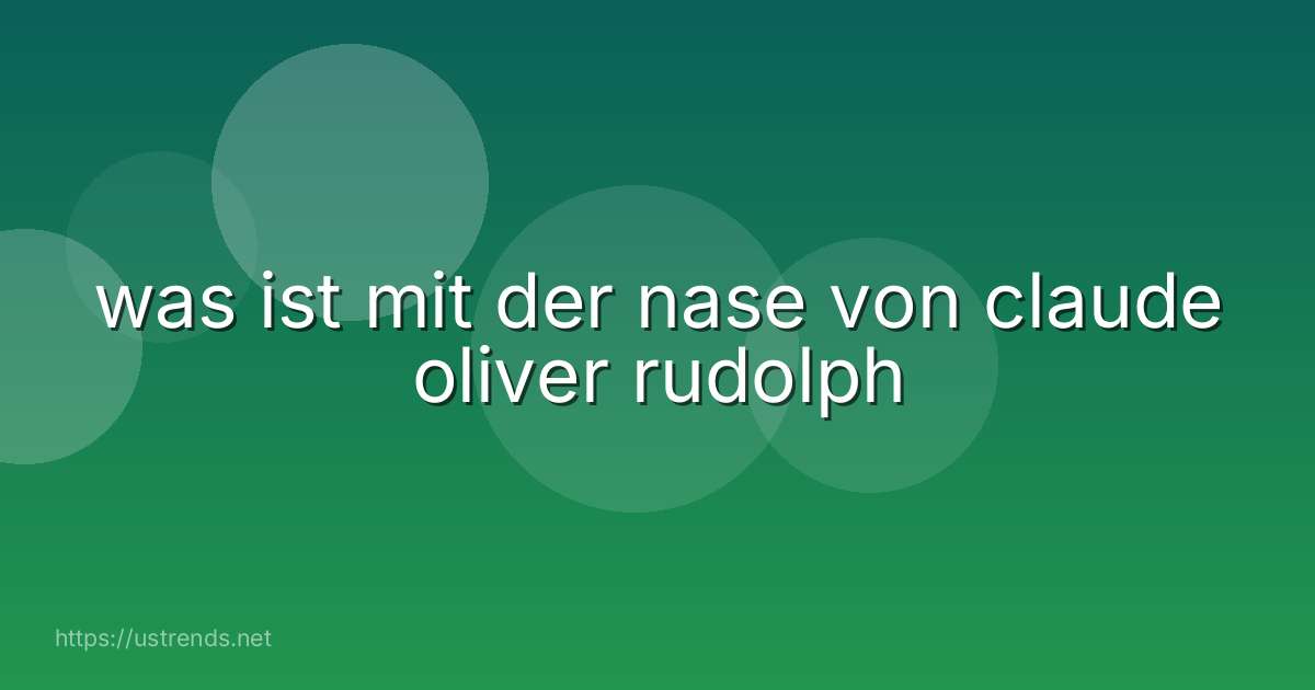 was ist mit der nase von claude oliver rudolph