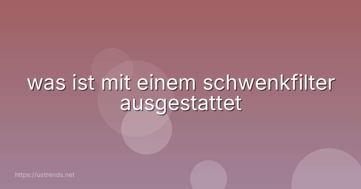 was ist mit einem schwenkfilter ausgestattet