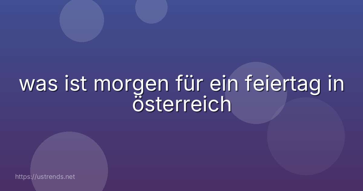 was ist morgen für ein feiertag in österreich