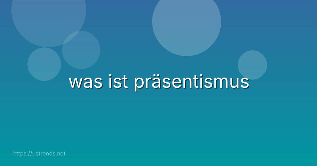 was ist präsentismus