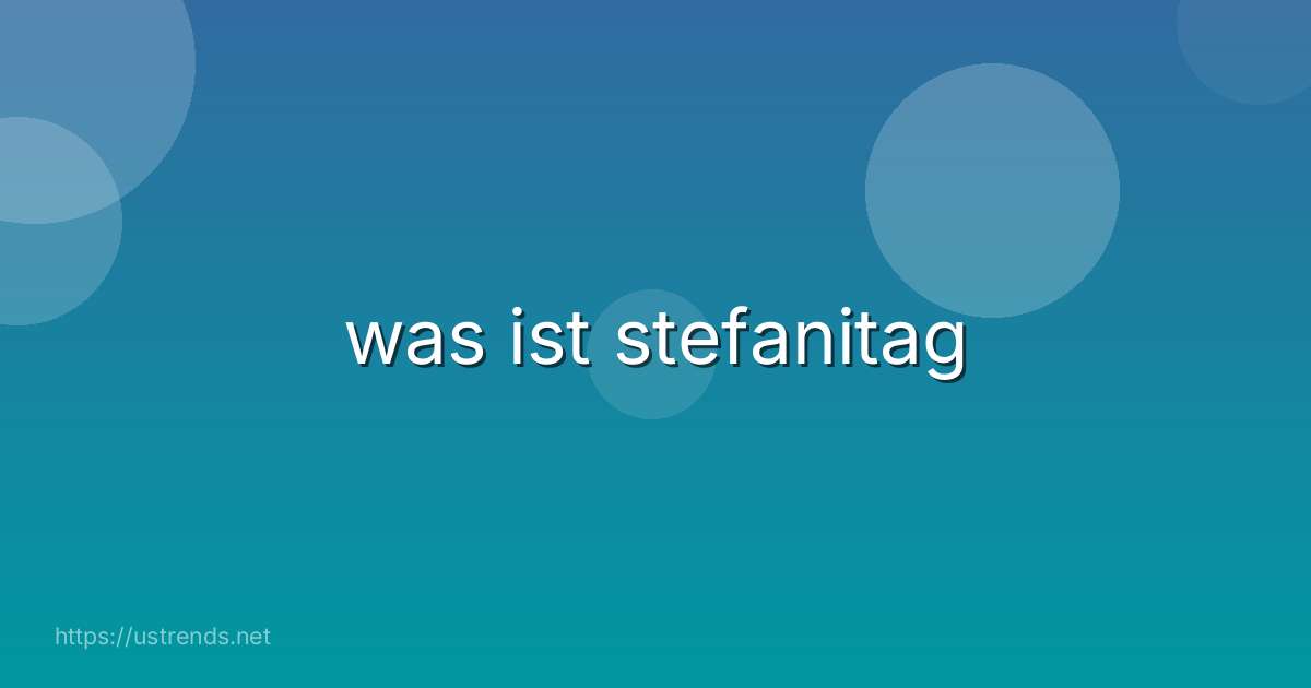 was ist stefanitag