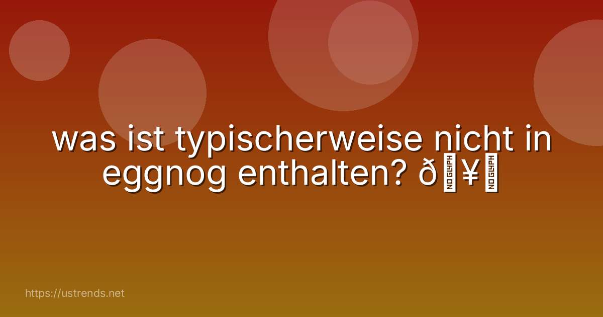 was ist typischerweise nicht in eggnog enthalten? 🥚