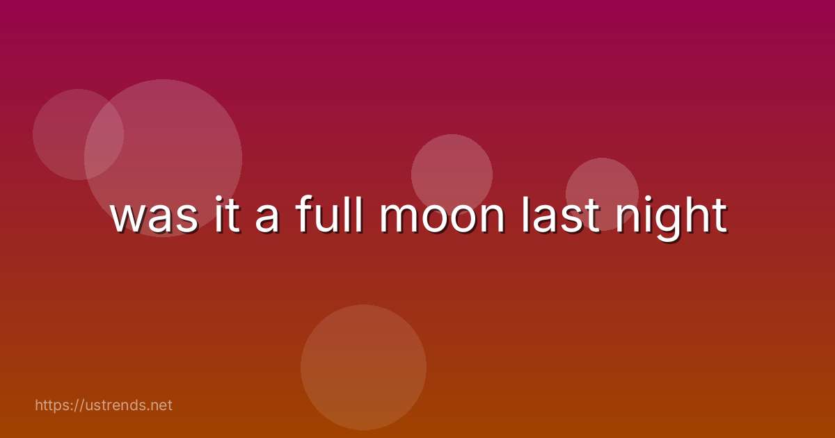 was it a full moon last night