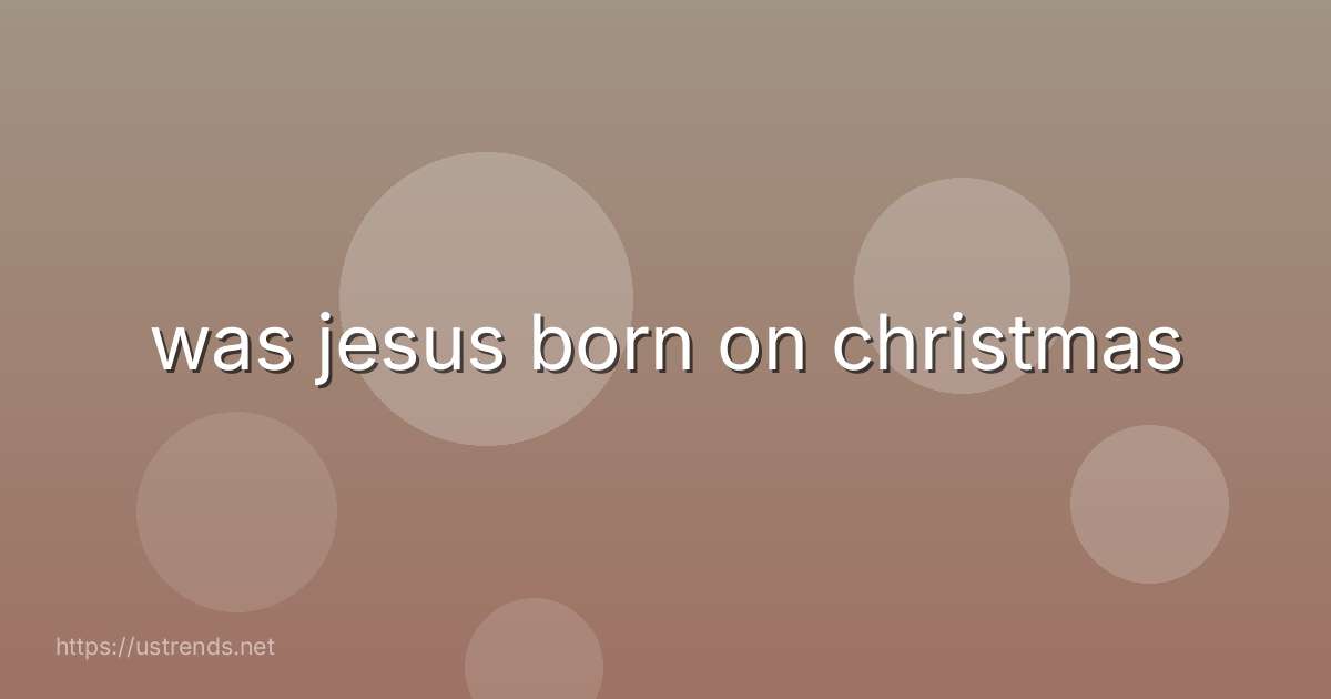 was jesus born on christmas