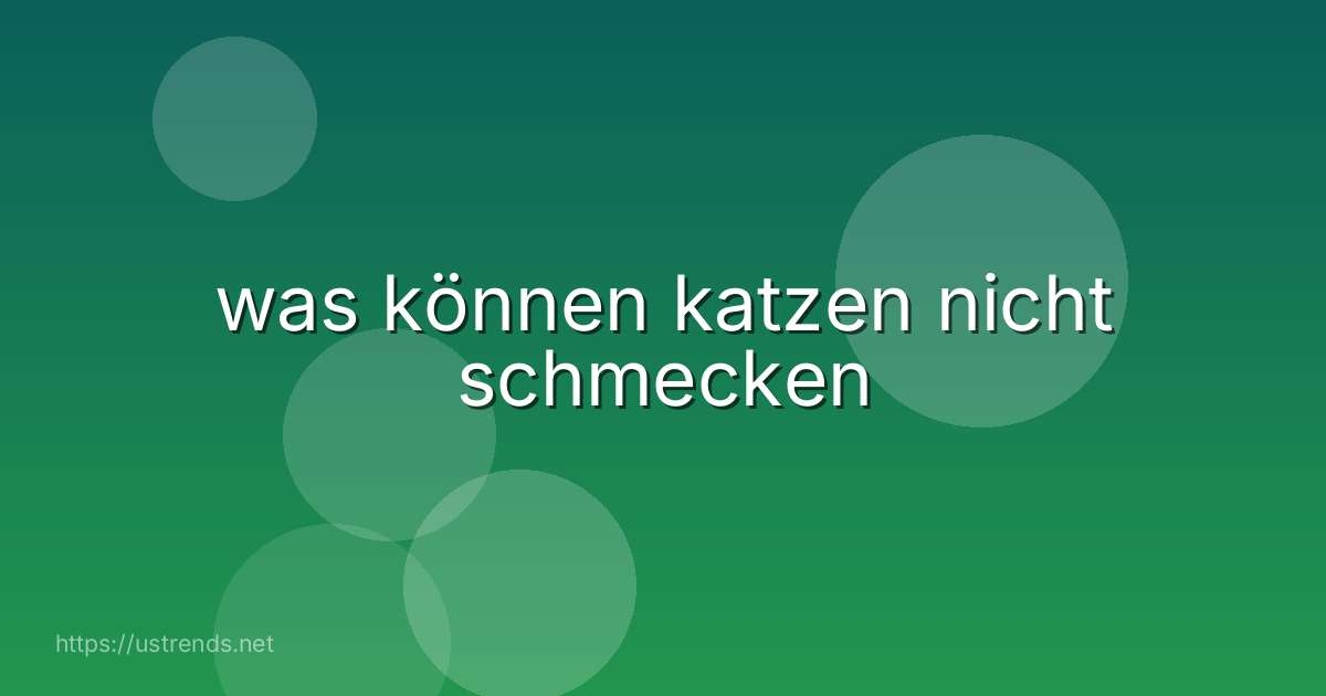 was können katzen nicht schmecken