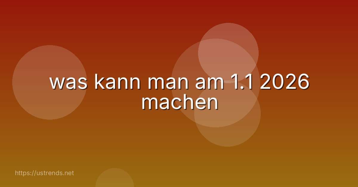 was kann man am 1.1 2026 machen