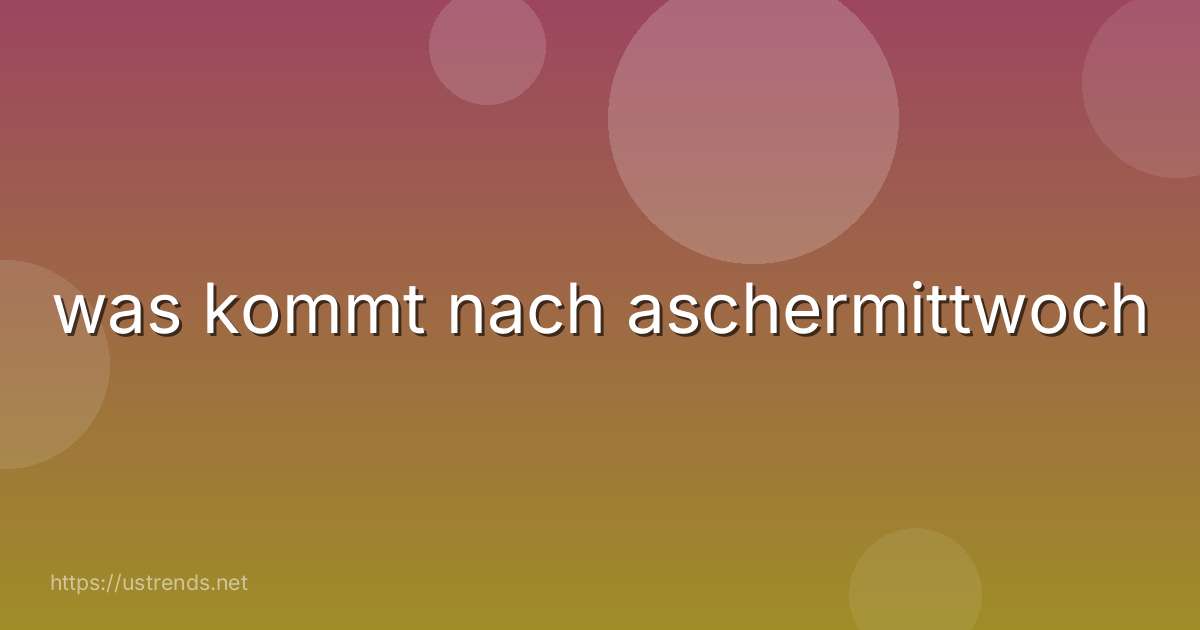 was kommt nach aschermittwoch