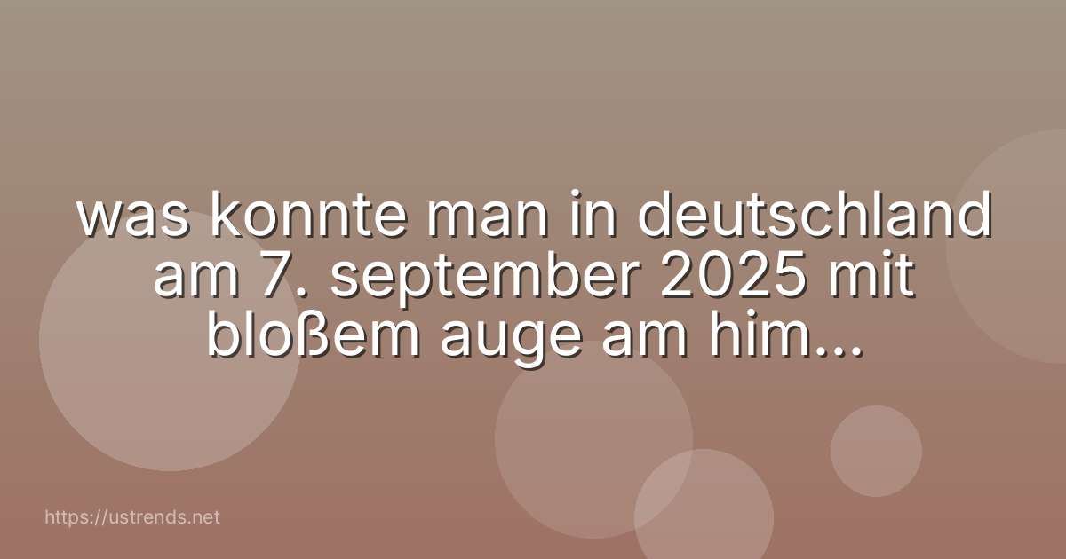 was konnte man in deutschland am 7. september 2025 mit bloßem auge am himmel beobachten?