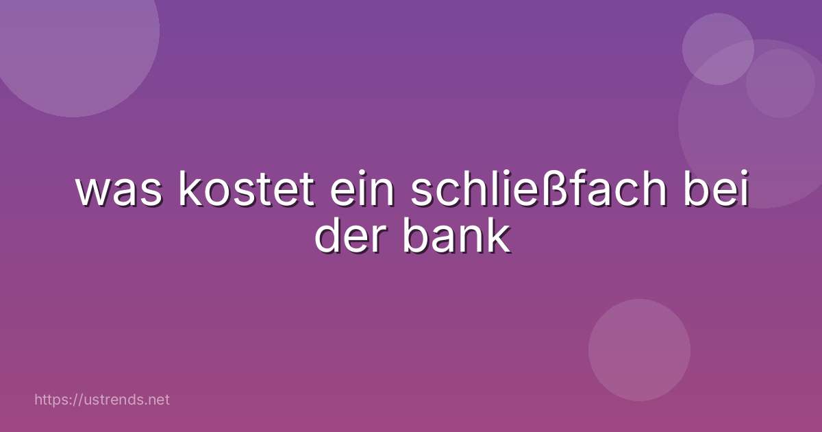 was kostet ein schließfach bei der bank