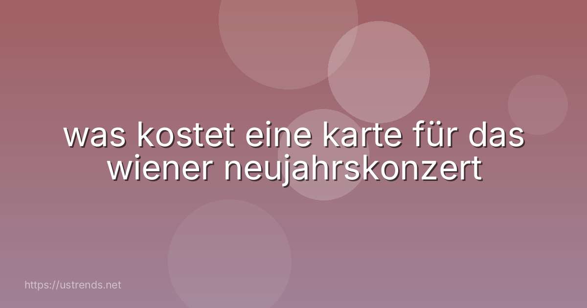 was kostet eine karte für das wiener neujahrskonzert