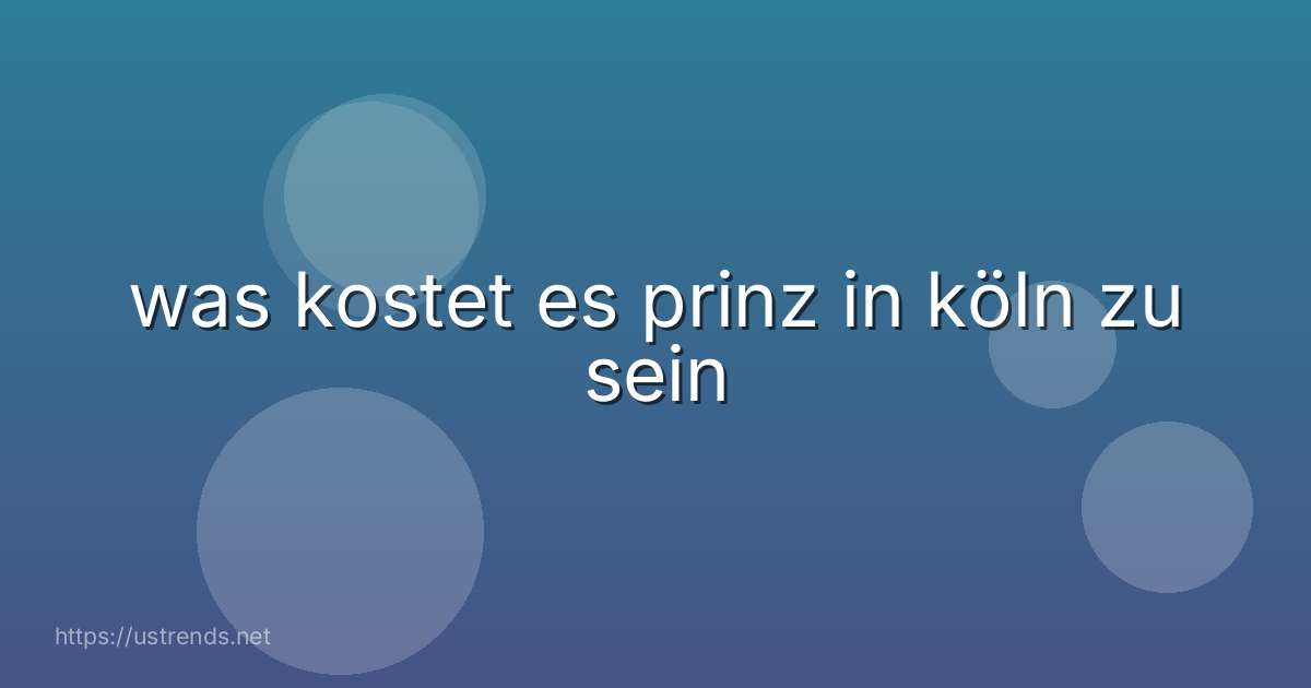 was kostet es prinz in köln zu sein