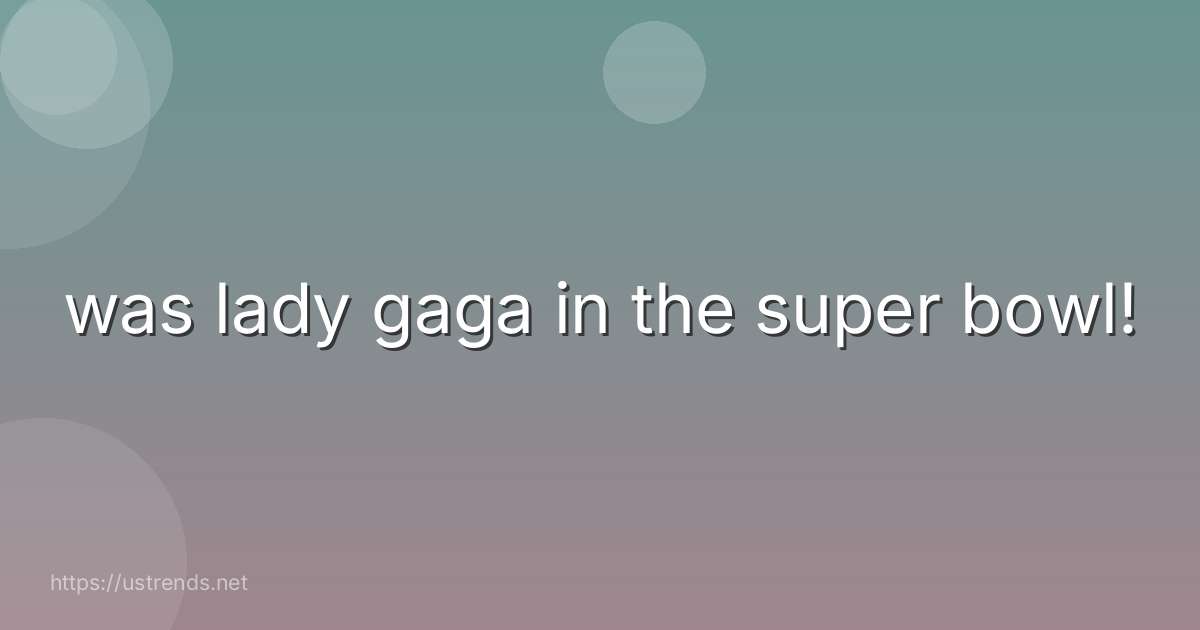 was lady gaga in the super bowl!