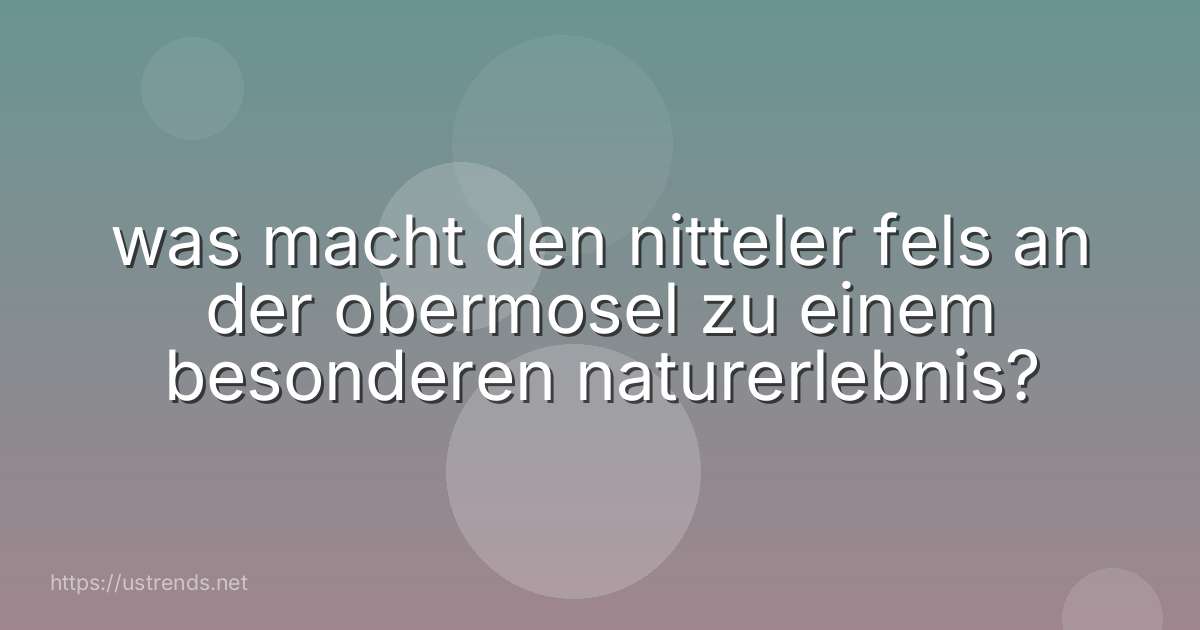 was macht den nitteler fels an der obermosel zu einem besonderen naturerlebnis?