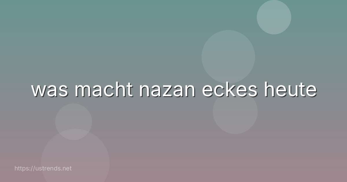 was macht nazan eckes heute