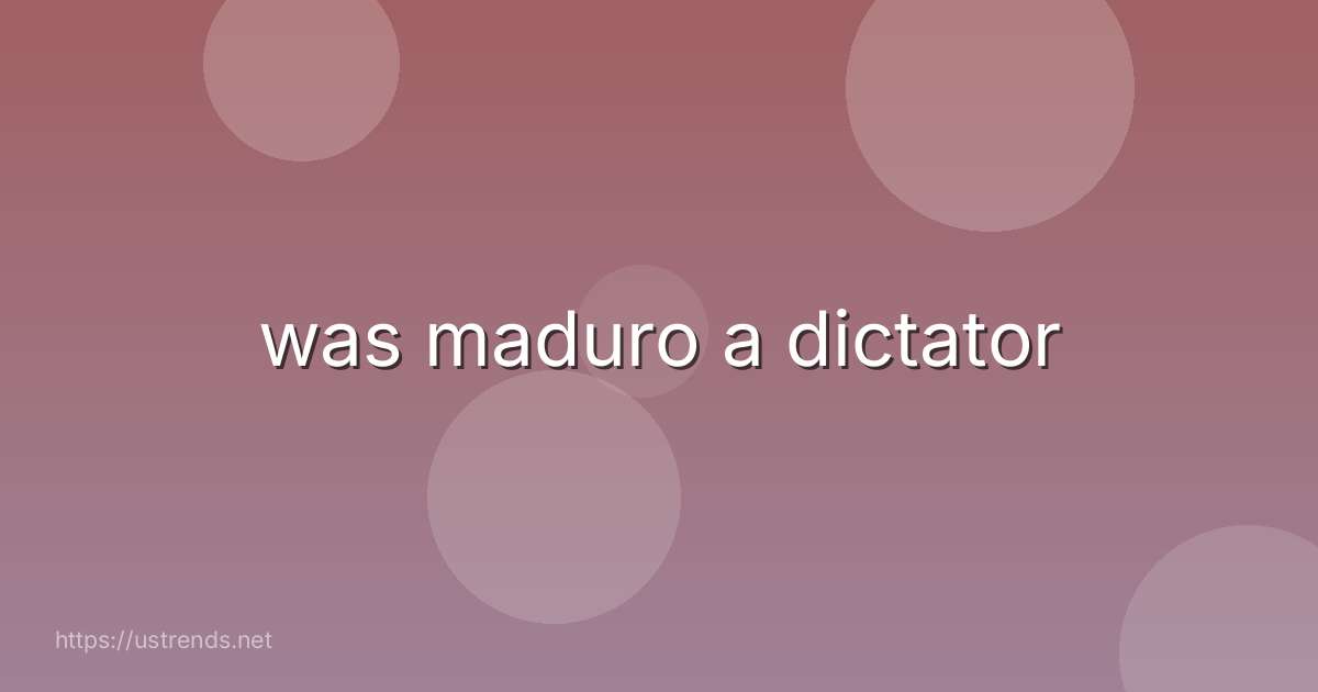 was maduro a dictator