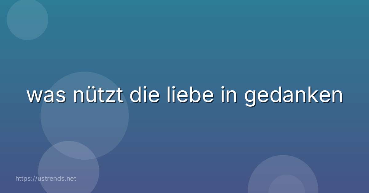 was nützt die liebe in gedanken