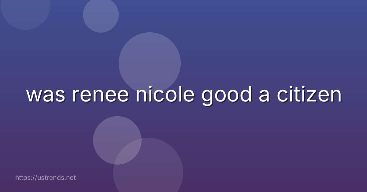 was renee nicole good a citizen