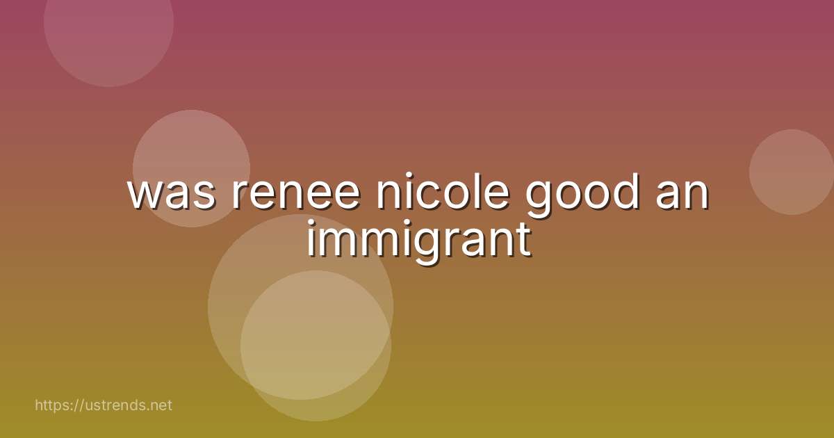 was renee nicole good an immigrant
