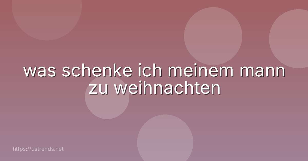 was schenke ich meinem mann zu weihnachten