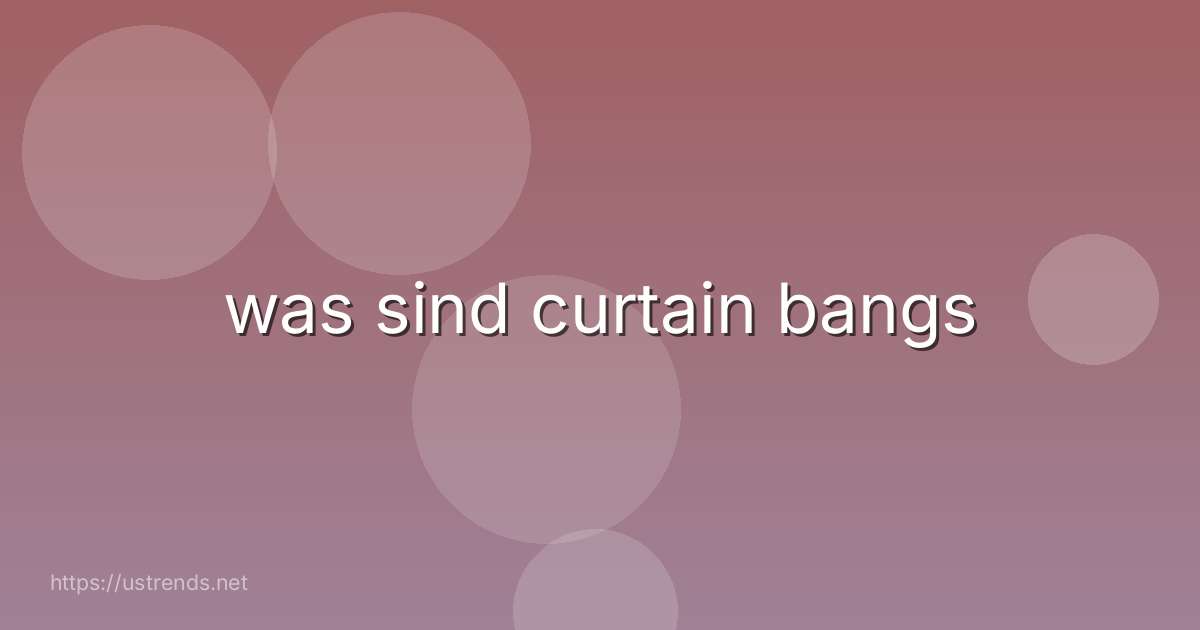 was sind curtain bangs