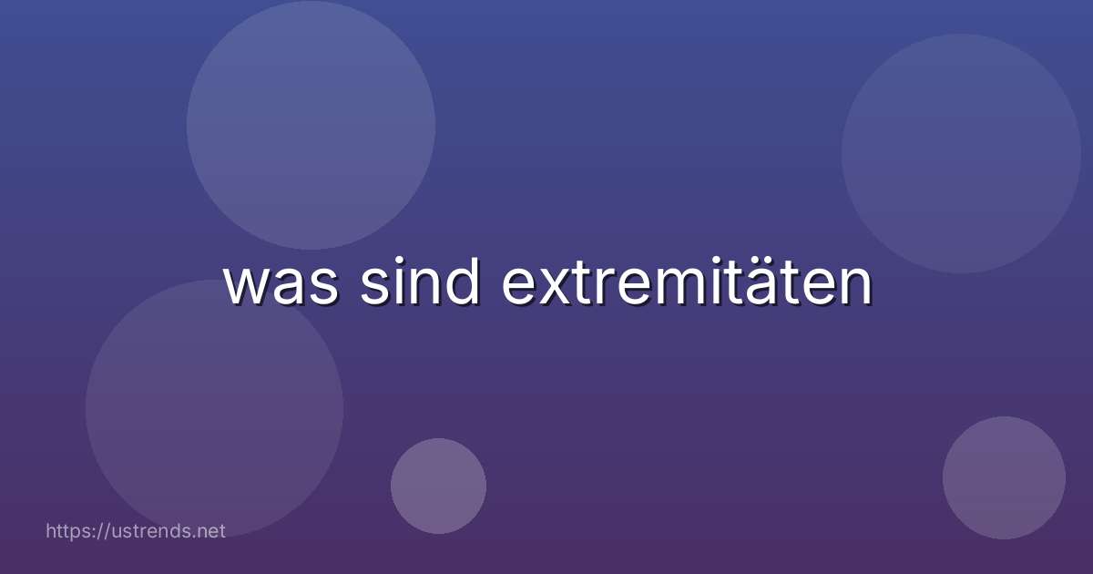 was sind extremitäten