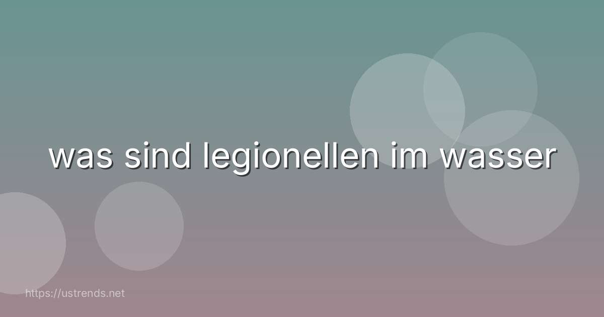was sind legionellen im wasser
