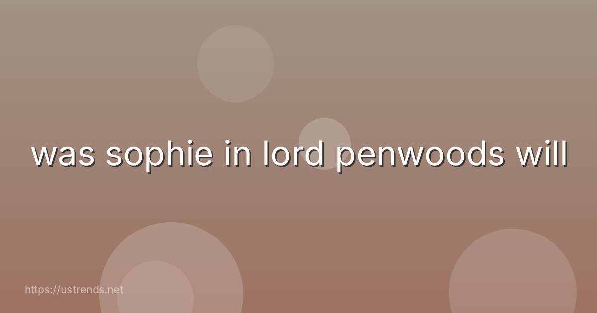 was sophie in lord penwoods will