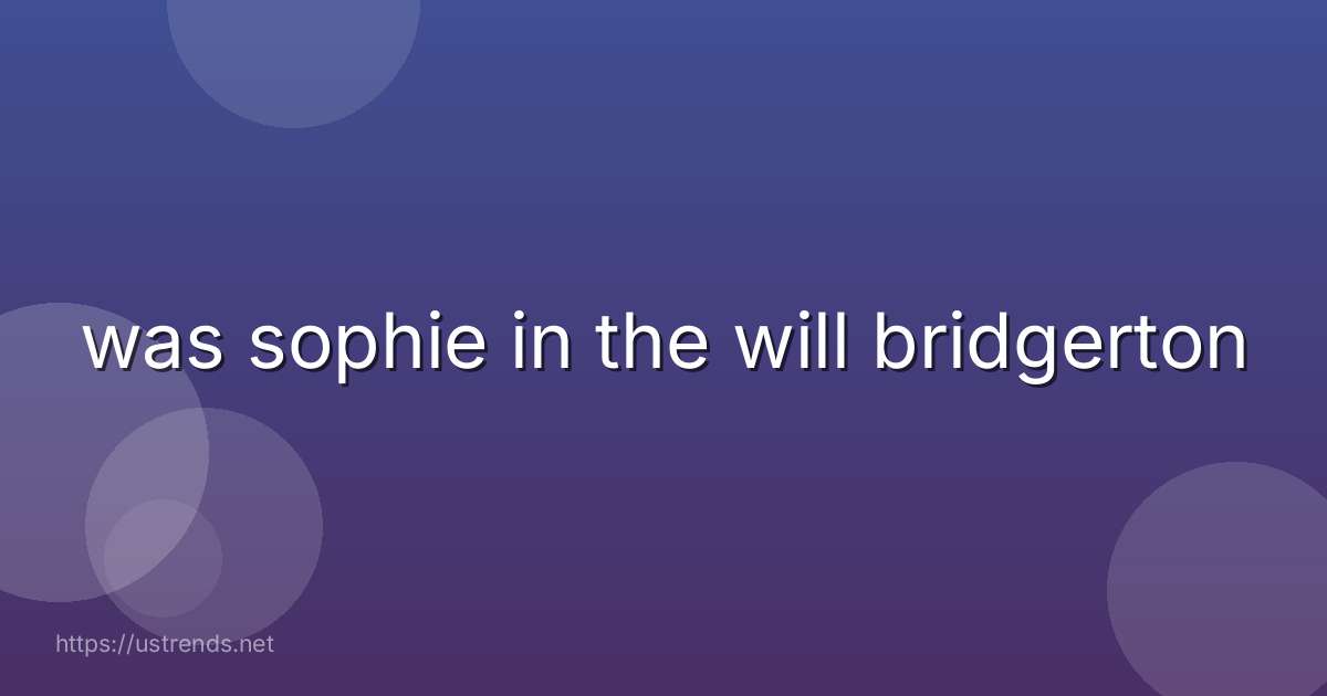 was sophie in the will bridgerton