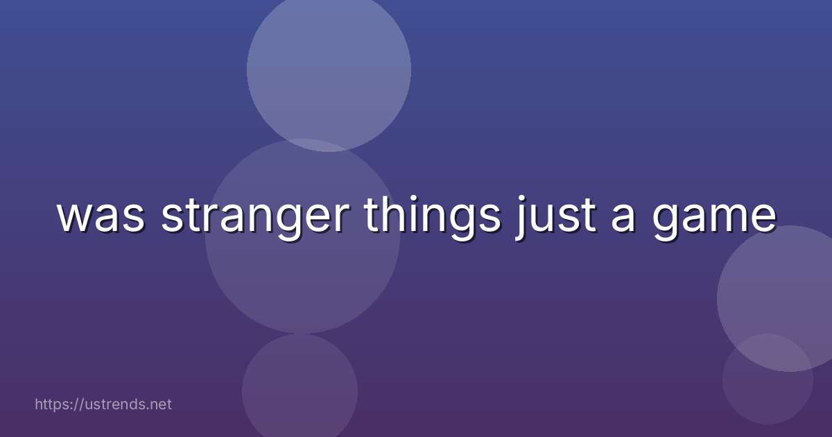 was stranger things just a game