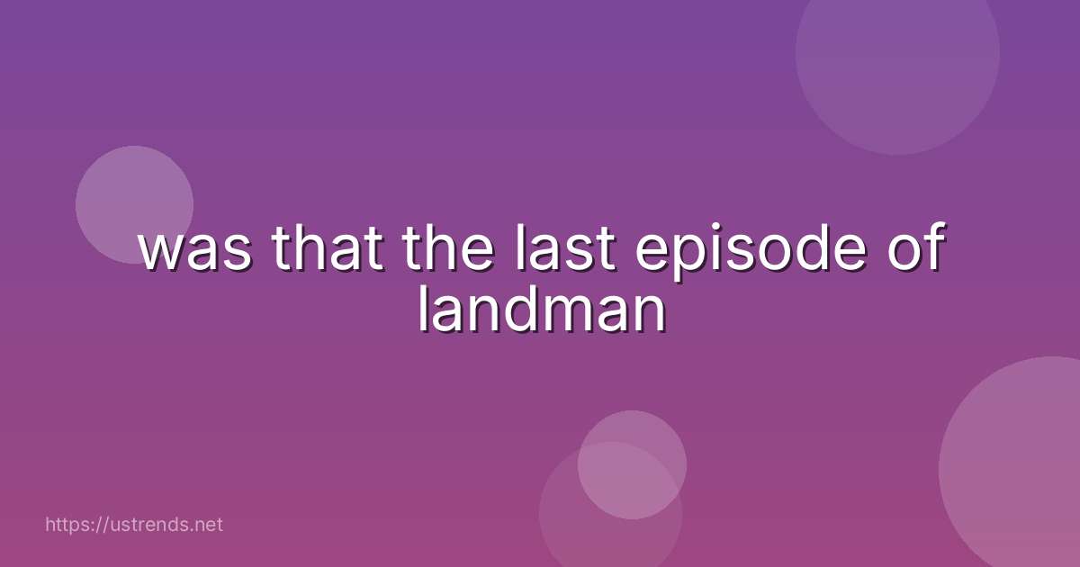 was that the last episode of landman