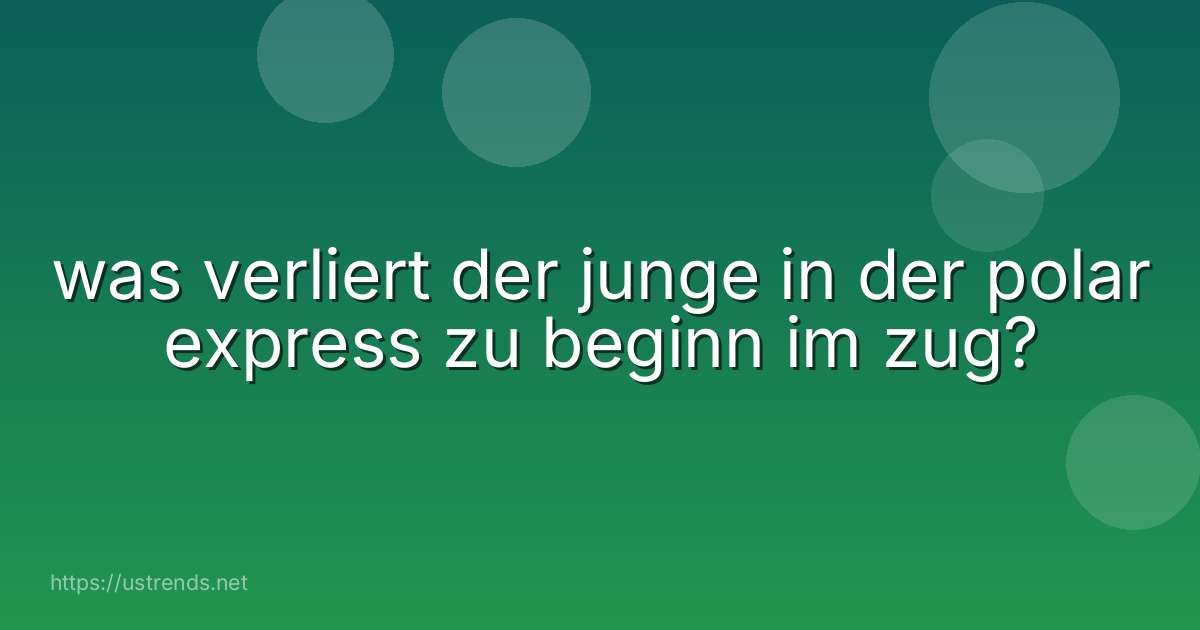 was verliert der junge in der polar express zu beginn im zug?