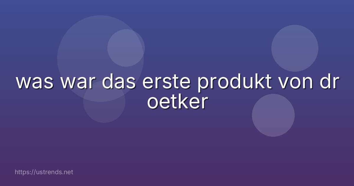 was war das erste produkt von dr oetker