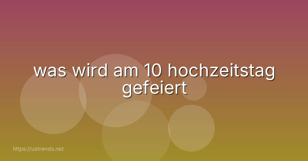 was wird am 10 hochzeitstag gefeiert