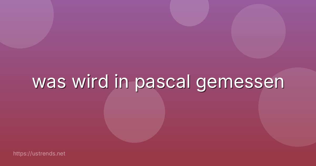 was wird in pascal gemessen