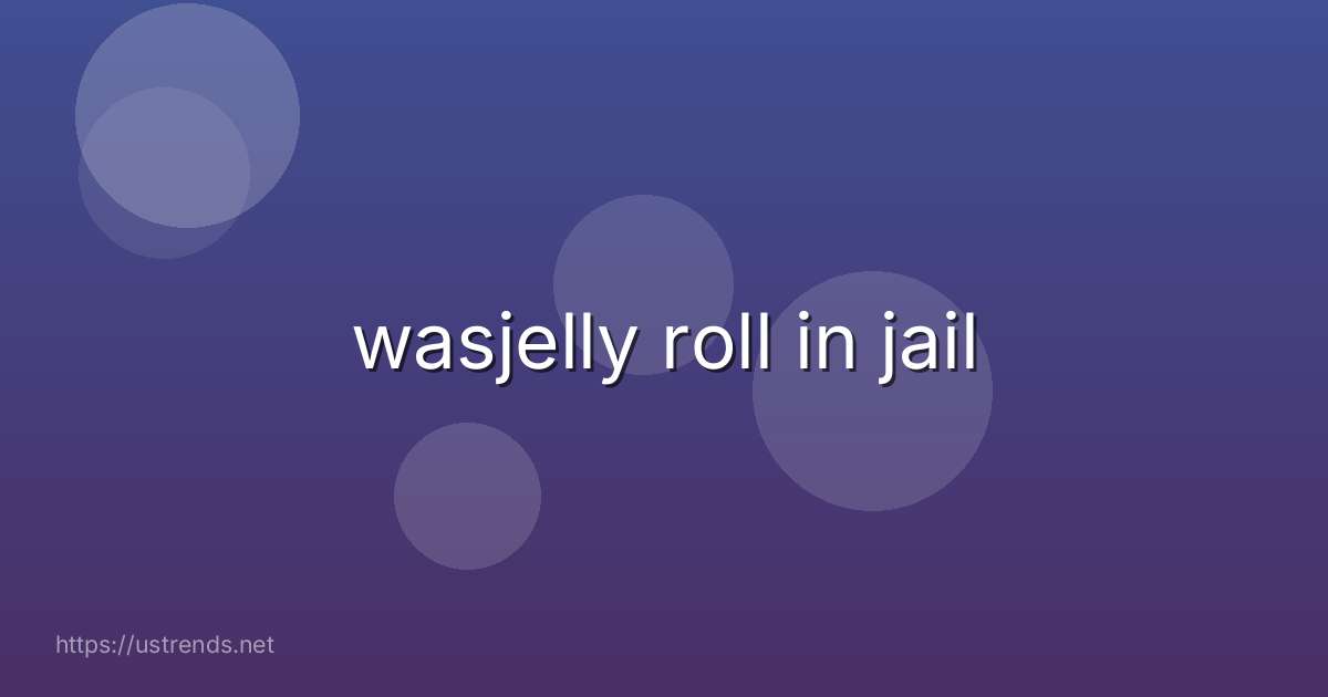 wasjelly roll in jail
