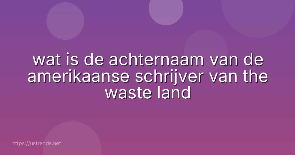 wat is de achternaam van de amerikaanse schrijver van the waste land