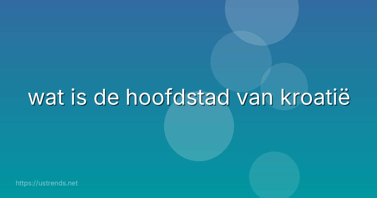 wat is de hoofdstad van kroatië
