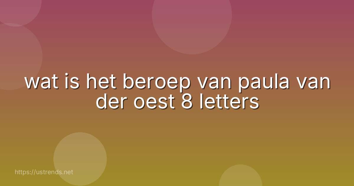 wat is het beroep van paula van der oest 8 letters