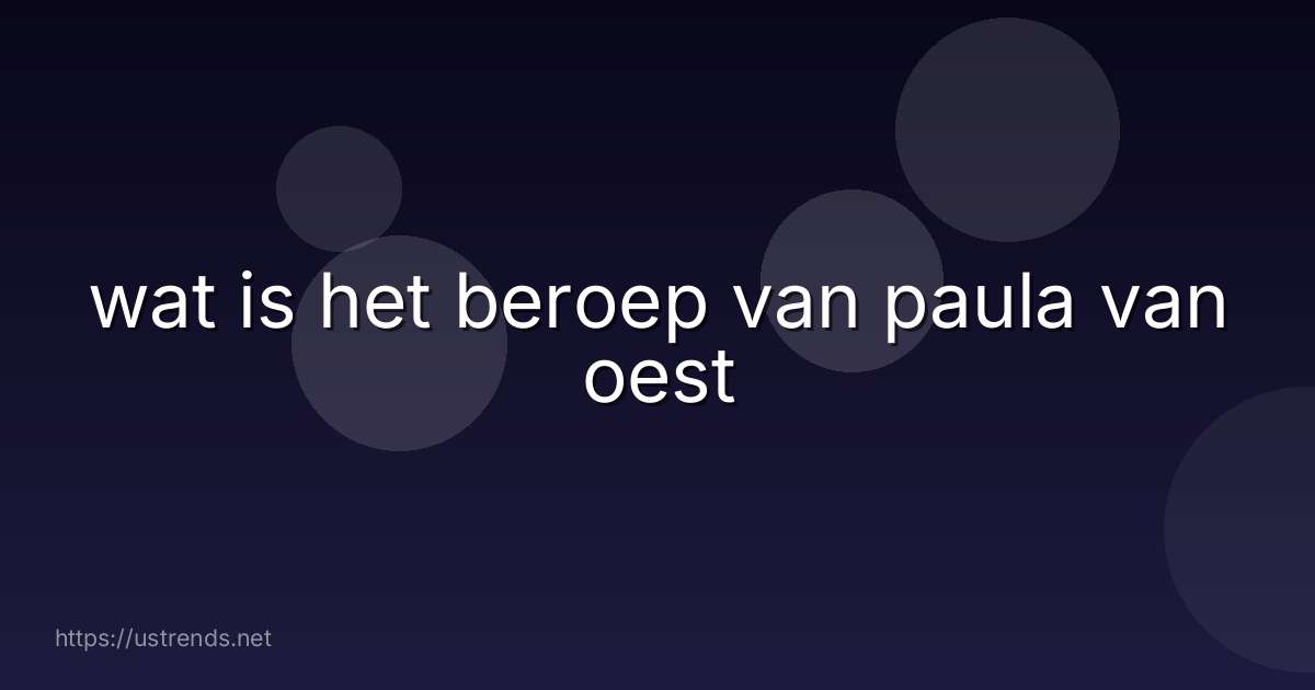 wat is het beroep van paula van oest
