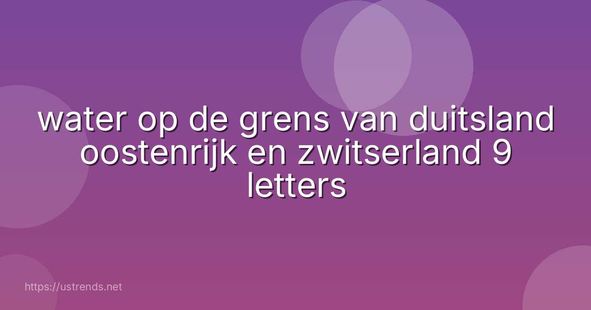water op de grens van duitsland oostenrijk en zwitserland 9 letters