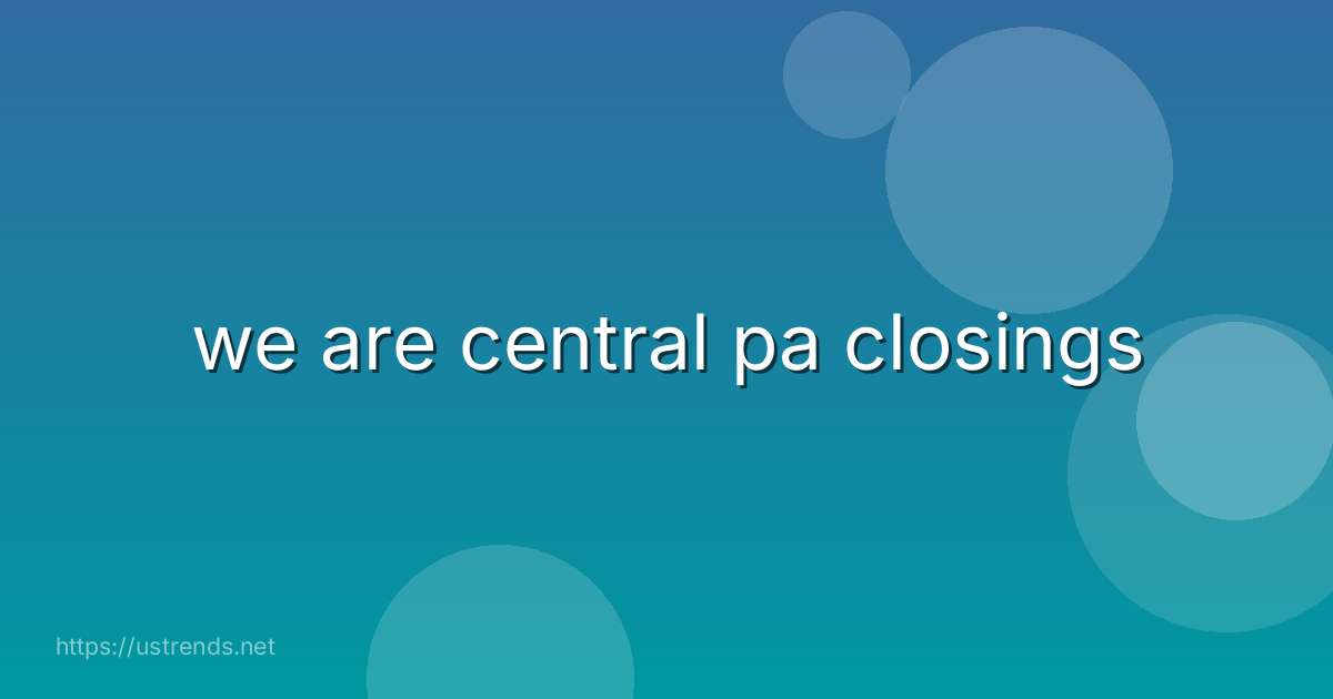 we are central pa closings