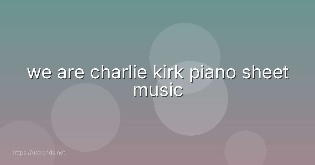 we are charlie kirk piano sheet music