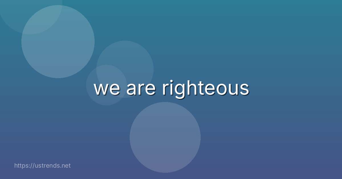 we are righteous