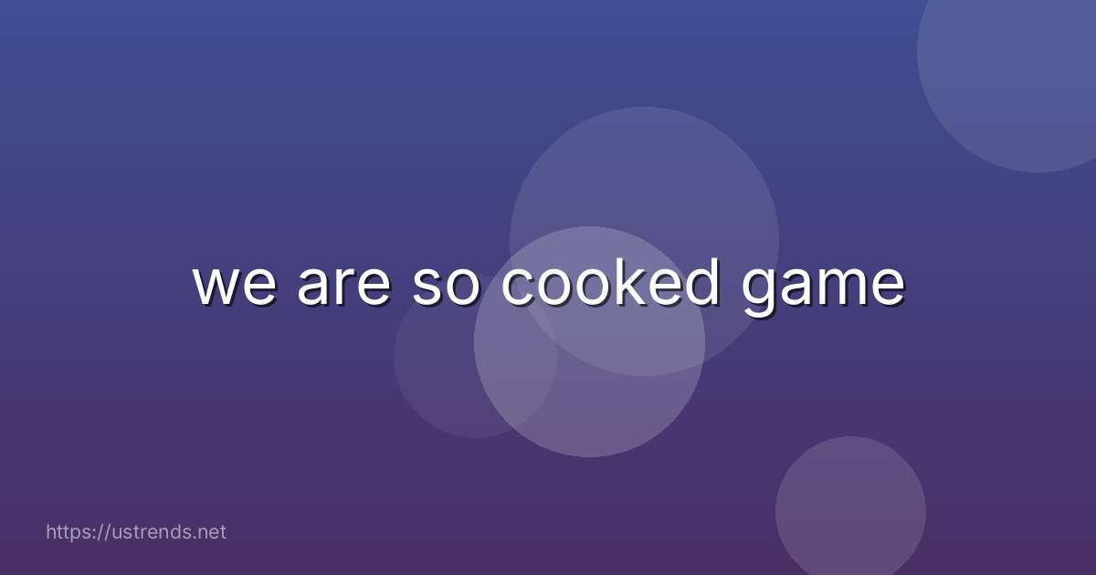 we are so cooked game
