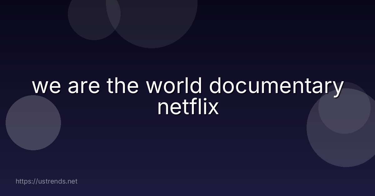 we are the world documentary netflix