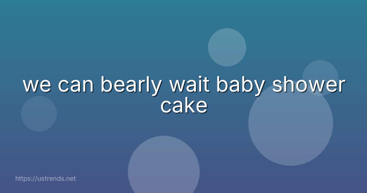 we can bearly wait baby shower cake